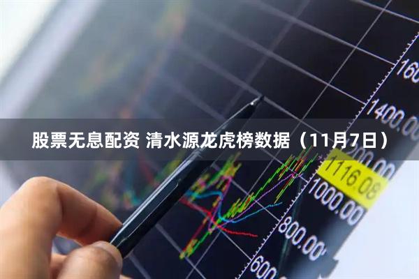 股票无息配资 清水源龙虎榜数据（11月7日）