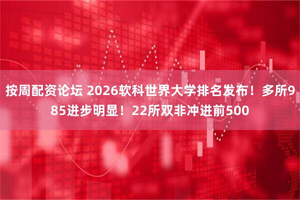 按周配资论坛 2026软科世界大学排名发布！多所985进步明显！22所双非冲进前500